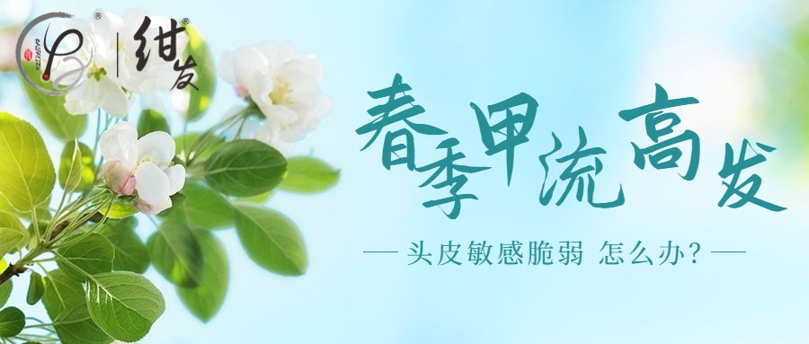 进入高发季！春季甲流高发，头皮变得敏感脆弱，如何做好防护？